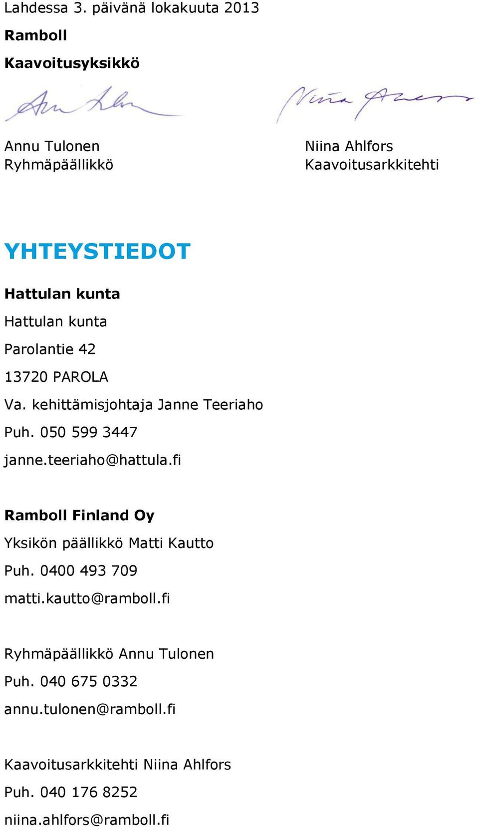Hattulan kunta Hattulan kunta Parolantie 42 13720 PAROLA Va. kehittämisjohtaja Janne Teeriaho Puh. 050 599 3447 janne.