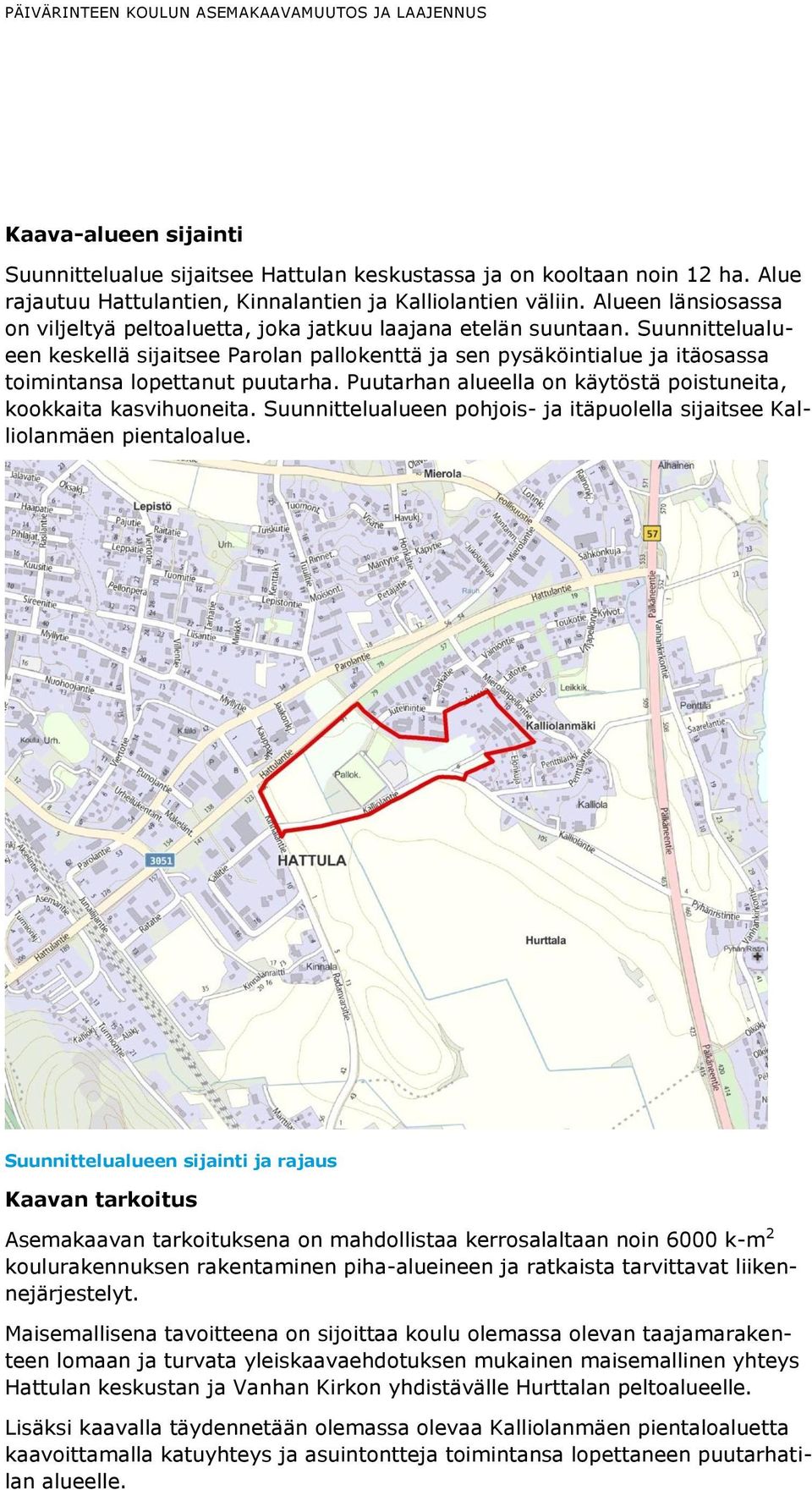 Suunnittelualueen keskellä sijaitsee Parolan pallokenttä ja sen pysäköintialue ja itäosassa toimintansa lopettanut puutarha. Puutarhan alueella on käytöstä poistuneita, kookkaita kasvihuoneita.