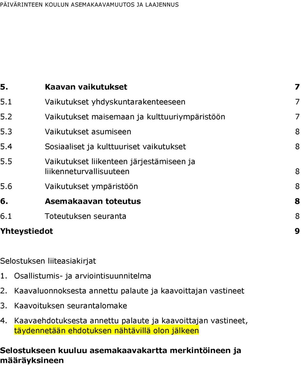 Asemakaavan toteutus 8 6.1 Toteutuksen seuranta 8 Yhteystiedot 9 Selostuksen liiteasiakirjat 1. Osallistumis- ja arviointisuunnitelma 2.