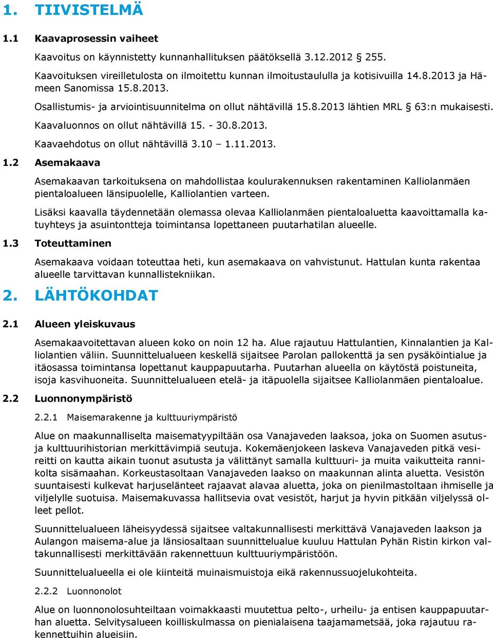 10 1.11.2013. 1.2 Asemakaava Asemakaavan tarkoituksena on mahdollistaa koulurakennuksen rakentaminen Kalliolanmäen pientaloalueen länsipuolelle, Kalliolantien varteen.