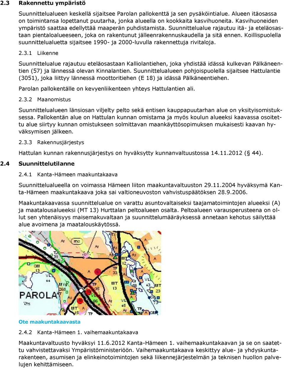 Koillispuolella suunnittelualuetta sijaitsee 1990- ja 2000-luvulla rakennettuja rivitaloja. 2.3.