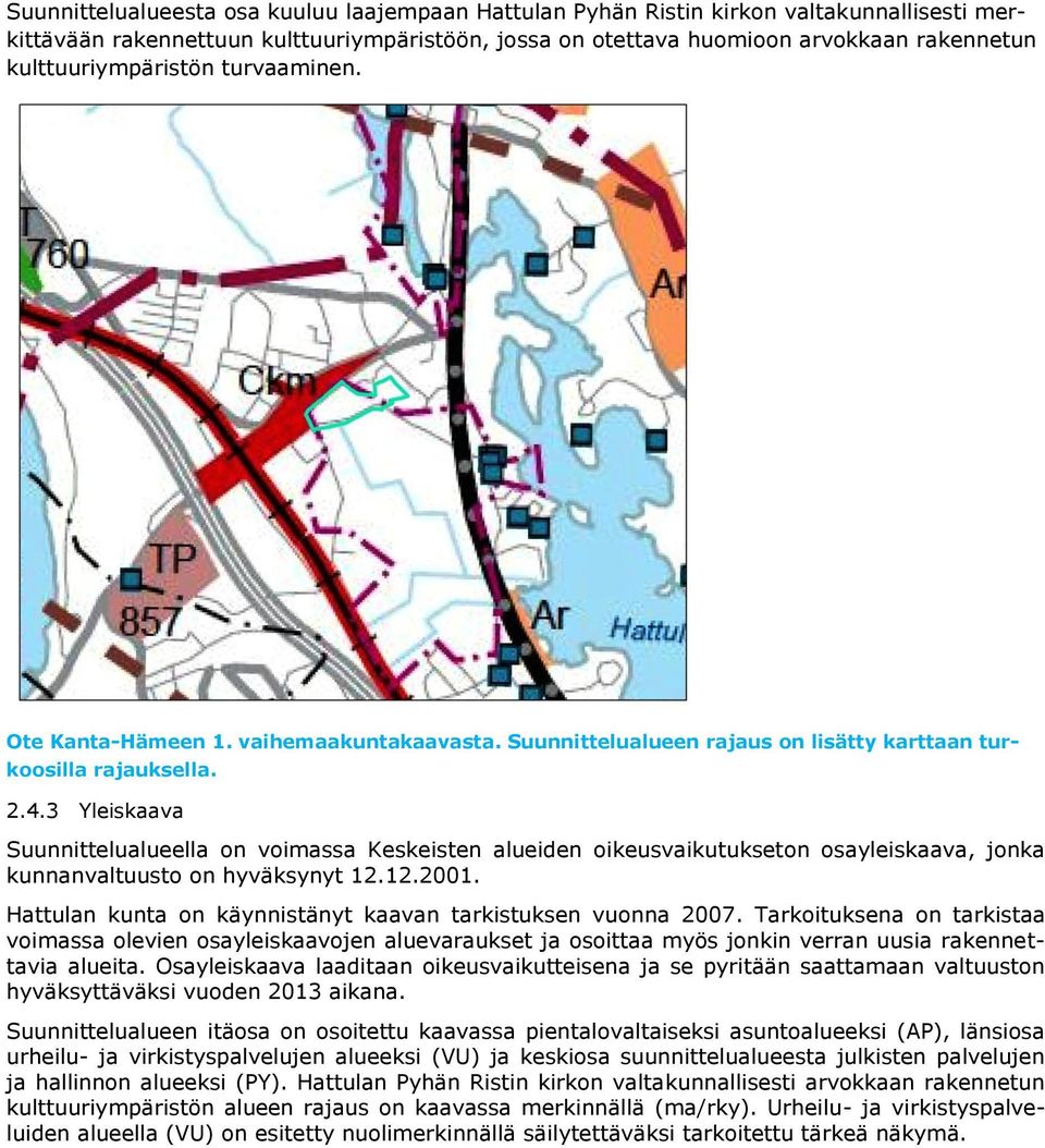 3 Yleiskaava Suunnittelualueella on voimassa Keskeisten alueiden oikeusvaikutukseton osayleiskaava, jonka kunnanvaltuusto on hyväksynyt 12.12.2001.