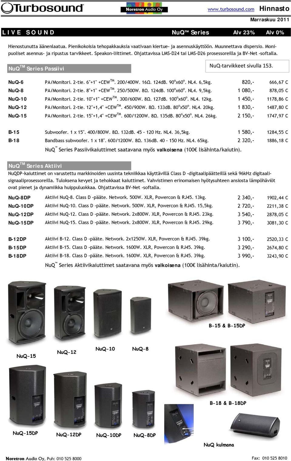 NuQ-6 PA/Monitori. 2-tie. 6"+1" +CEW TM. 200/400W. 16Ω. 124dB. 90 o x60 o. NL4. 6,5kg. 820,- 666,67 C NuQ-8 PA/Monitori. 2-tie. 8"+1" +CEW TM. 250/500W. 8Ω. 124dB. 100 o x60 o. NL4. 9,5kg.