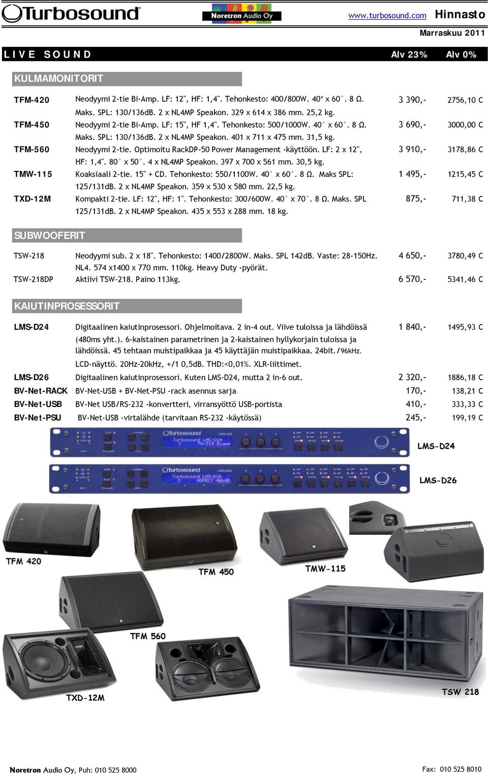 31,5 kg. TFM-560 Neodyymi 2-tie. Optimoitu RackDP-50 Power Management -käyttöön. LF: 2 x 12", 3 910,- 3178,86 C HF: 1,4". 80 x 50. 4 x NL4MP Speakon. 397 x 700 x 561 mm. 30,5 kg.