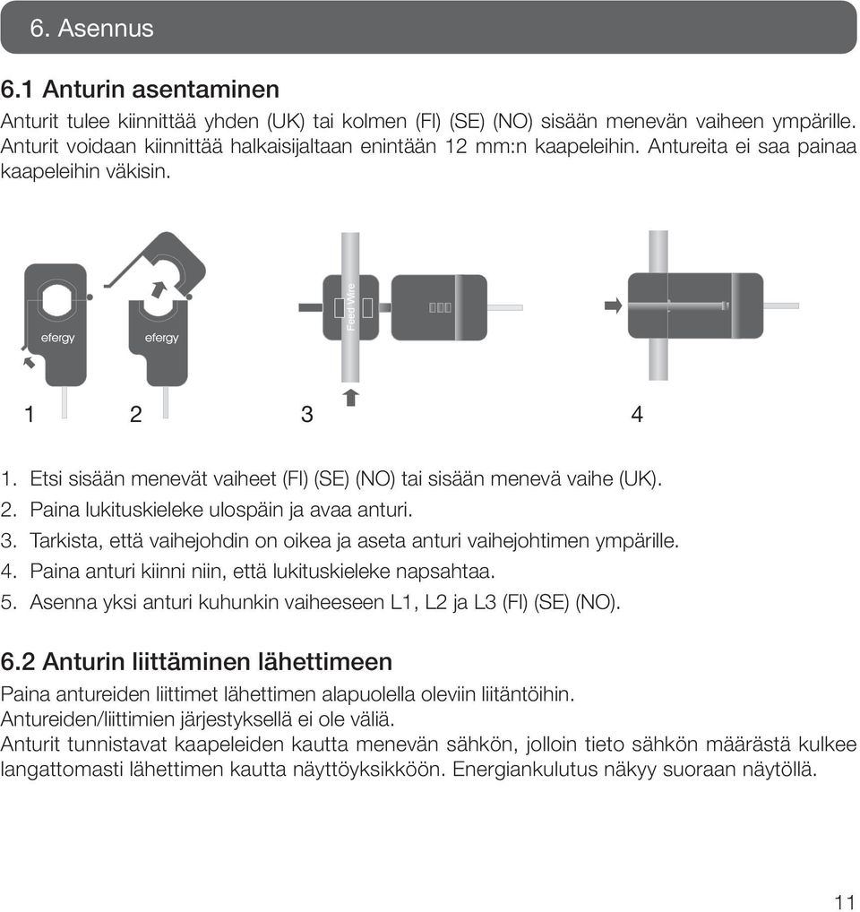 Etsi sisään menevät vaiheet (FI) (SE) (NO) tai sisään menevä vaihe (UK). 2. Paina lukituskieleke ulospäin ja avaa anturi. 3.