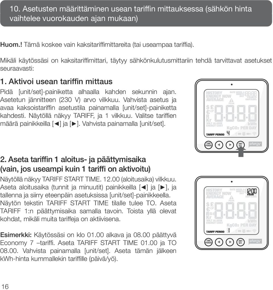 Aktivoi usean tariffin mittaus Pidä [unit/set]-painiketta alhaalla kahden sekunnin ajan. Asetetun jännitteen (230 V) arvo vilkkuu.