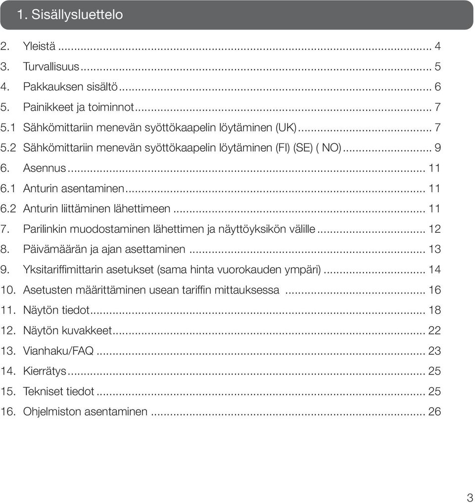 Päivämäärän ja ajan asettaminen... 13 9. Yksitariffimittarin asetukset (sama hinta vuorokauden ympäri)... 14 10. Asetusten määrittäminen usean tariffin mittauksessa... 16 11.