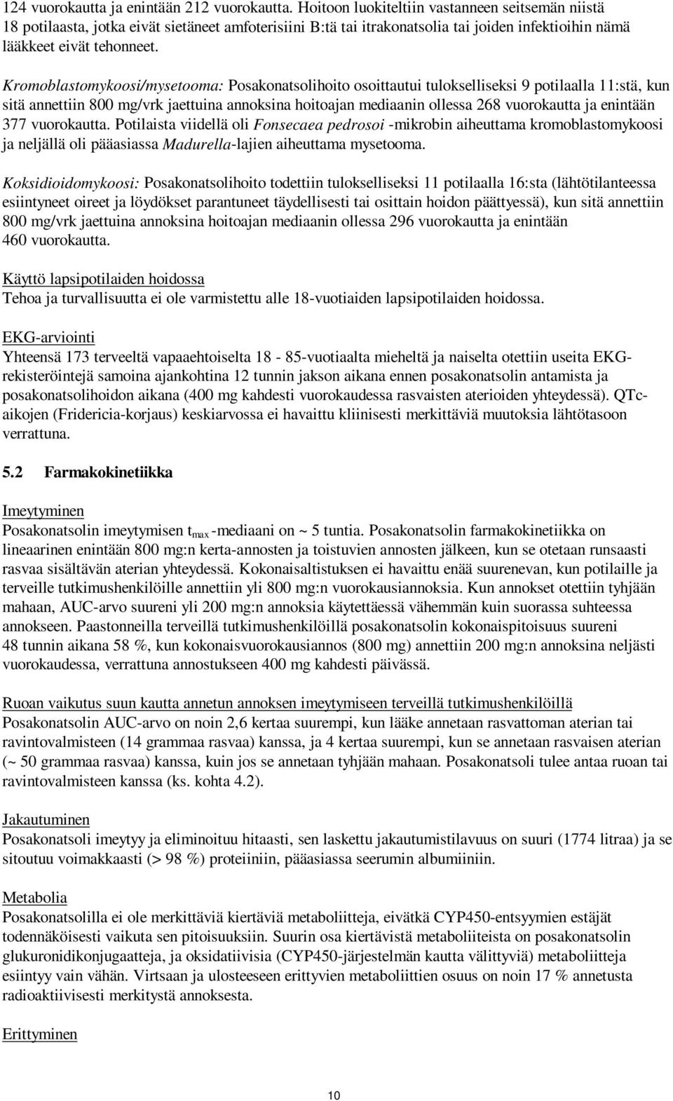 Kromoblastomykoosi/mysetooma: Posakonatsolihoito osoittautui tulokselliseksi 9 potilaalla 11:stä, kun sitä annettiin 800 mg/vrk jaettuina annoksina hoitoajan mediaanin ollessa 268 vuorokautta ja