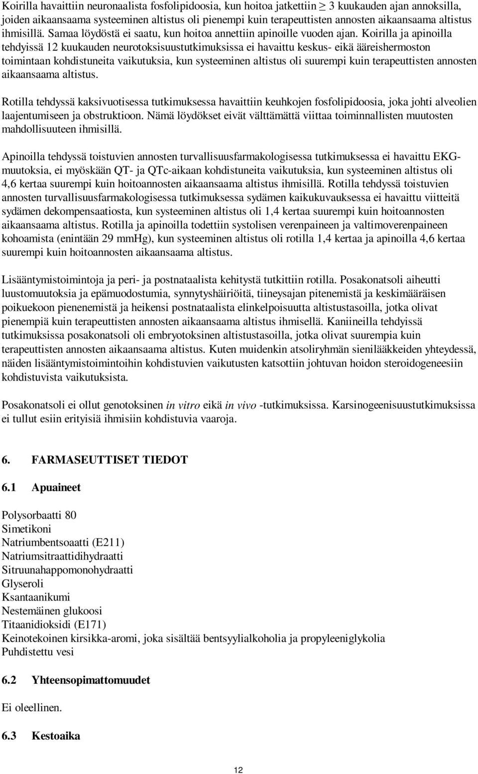Koirilla ja apinoilla tehdyissä 12 kuukauden neurotoksisuustutkimuksissa ei havaittu keskus- eikä ääreishermoston toimintaan kohdistuneita vaikutuksia, kun systeeminen altistus oli suurempi kuin