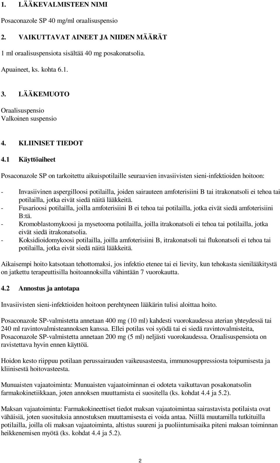 1 Käyttöaiheet Posaconazole SP on tarkoitettu aikuispotilaille seuraavien invasiivisten sieni-infektioiden hoitoon: - Invasiivinen aspergilloosi potilailla, joiden sairauteen amfoterisiini B tai