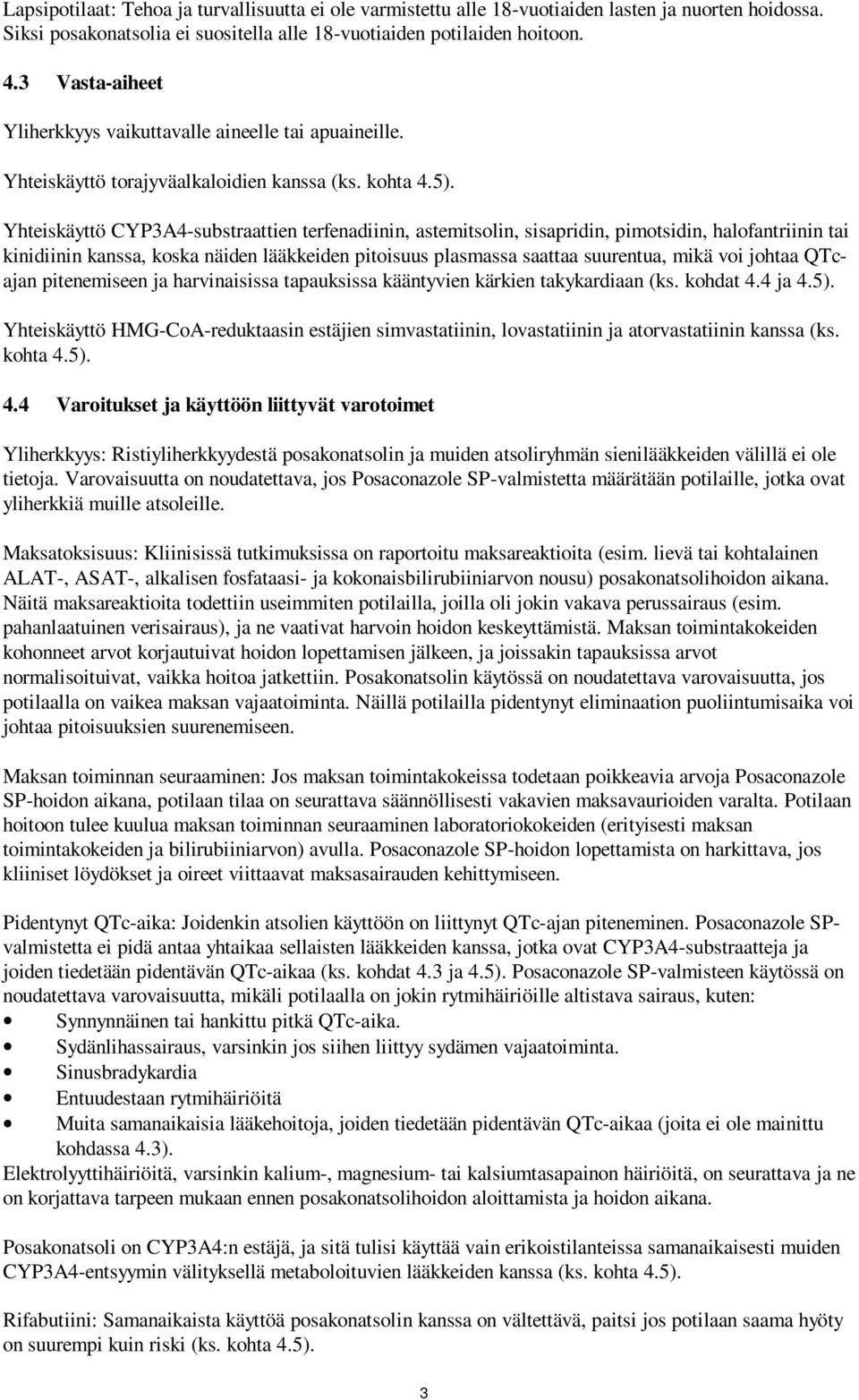 Yhteiskäyttö CYP3A4-substraattien terfenadiinin, astemitsolin, sisapridin, pimotsidin, halofantriinin tai kinidiinin kanssa, koska näiden lääkkeiden pitoisuus plasmassa saattaa suurentua, mikä voi