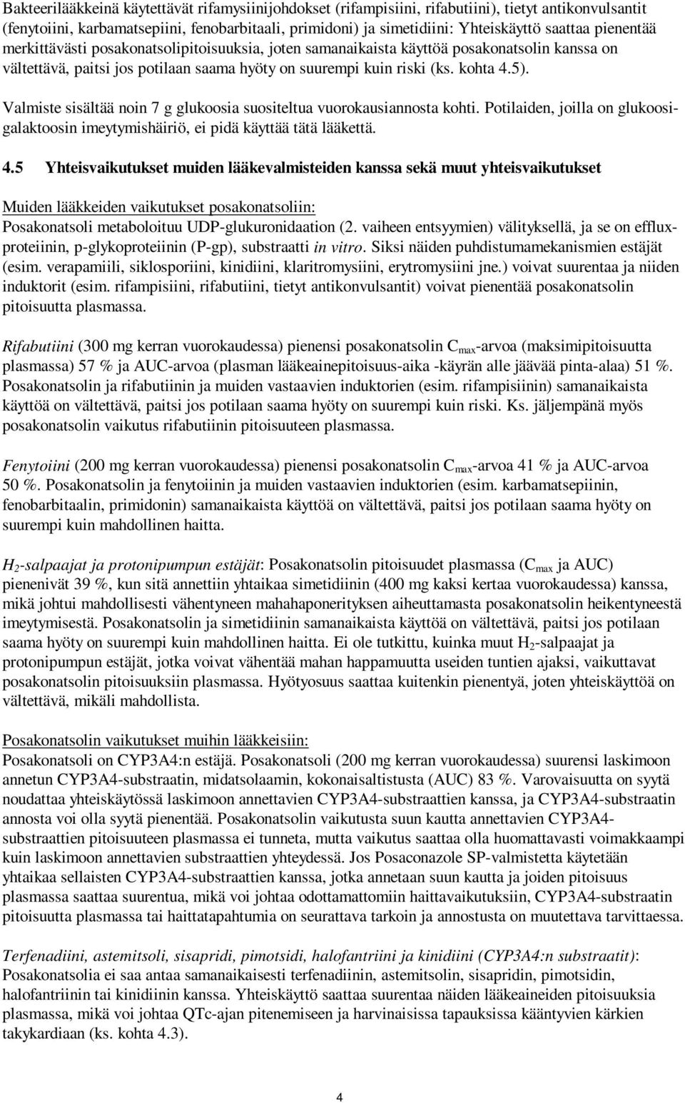 Valmiste sisältää noin 7 g glukoosia suositeltua vuorokausiannosta kohti. Potilaiden, joilla on glukoosigalaktoosin imeytymishäiriö, ei pidä käyttää tätä lääkettä. 4.