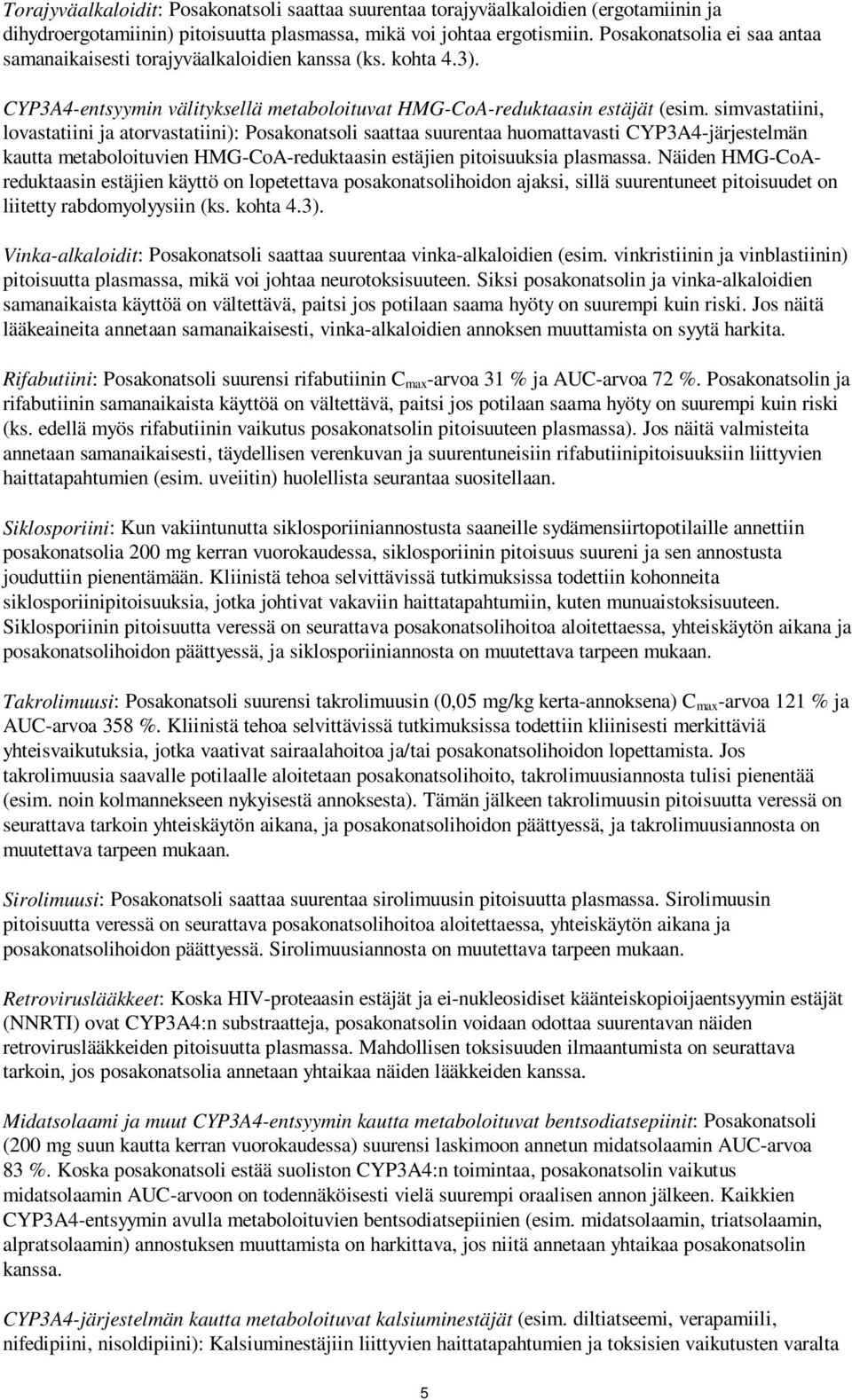simvastatiini, lovastatiini ja atorvastatiini): Posakonatsoli saattaa suurentaa huomattavasti CYP3A4-järjestelmän kautta metaboloituvien HMG-CoA-reduktaasin estäjien pitoisuuksia plasmassa.