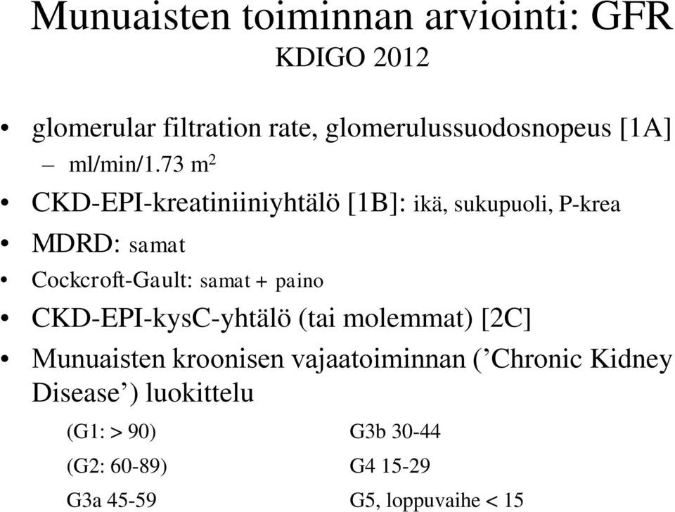 73 m 2 CKD-EPI-kreatiniiniyhtälö [1B]: ikä, sukupuoli, P-krea MDRD: samat Cockcroft-Gault: samat +