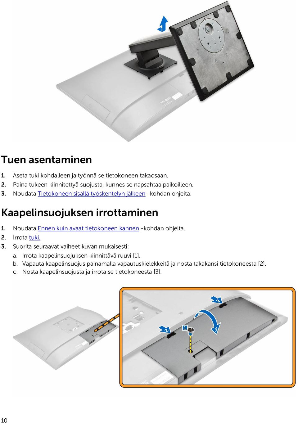 Kaapelinsuojuksen irrottaminen 1. Noudata Ennen kuin avaat tietokoneen kannen -kohdan ohjeita. 2. Irrota tuki. 3.