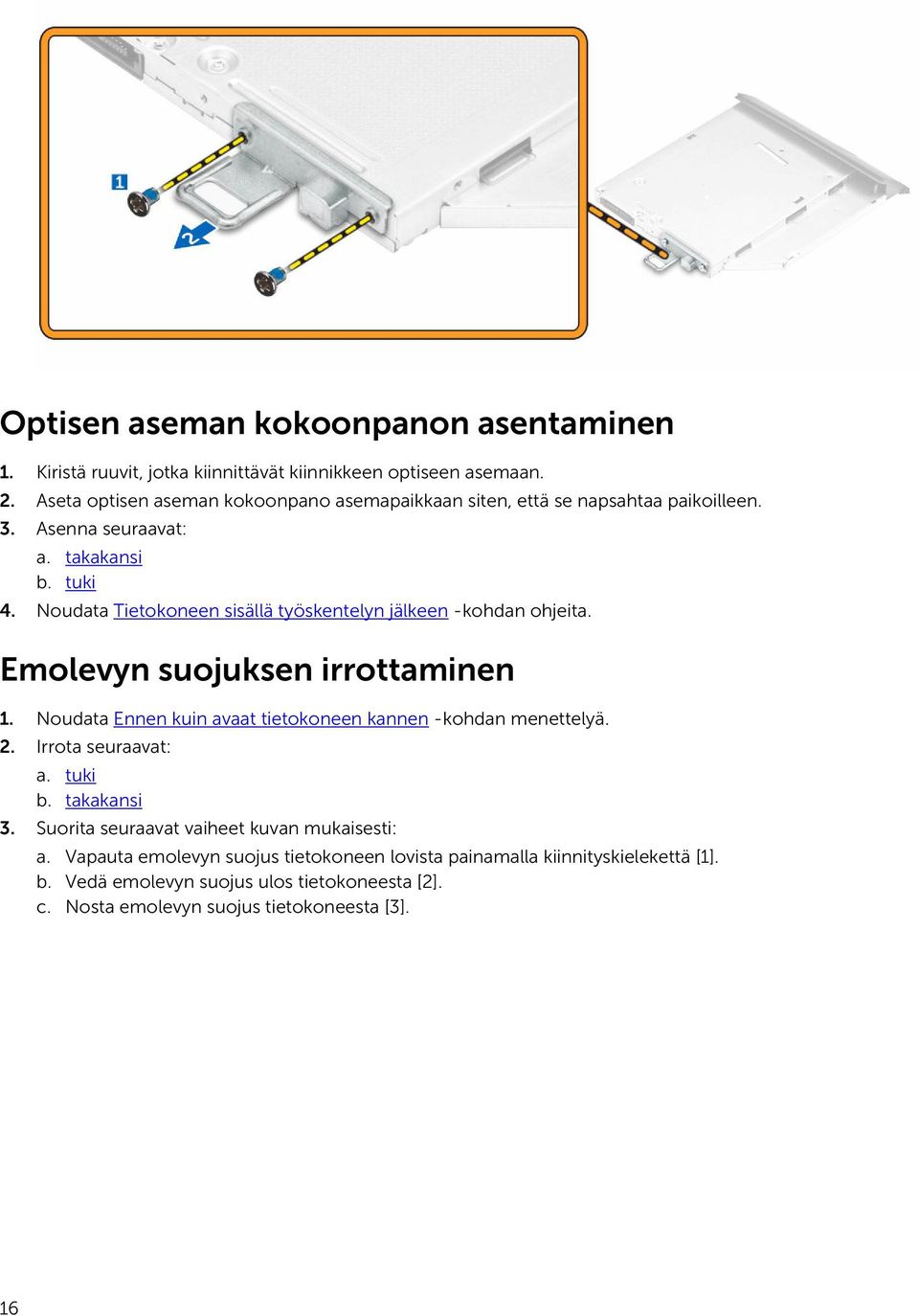 Noudata Tietokoneen sisällä työskentelyn jälkeen -kohdan ohjeita. Emolevyn suojuksen irrottaminen 1. Noudata Ennen kuin avaat tietokoneen kannen -kohdan menettelyä. 2.