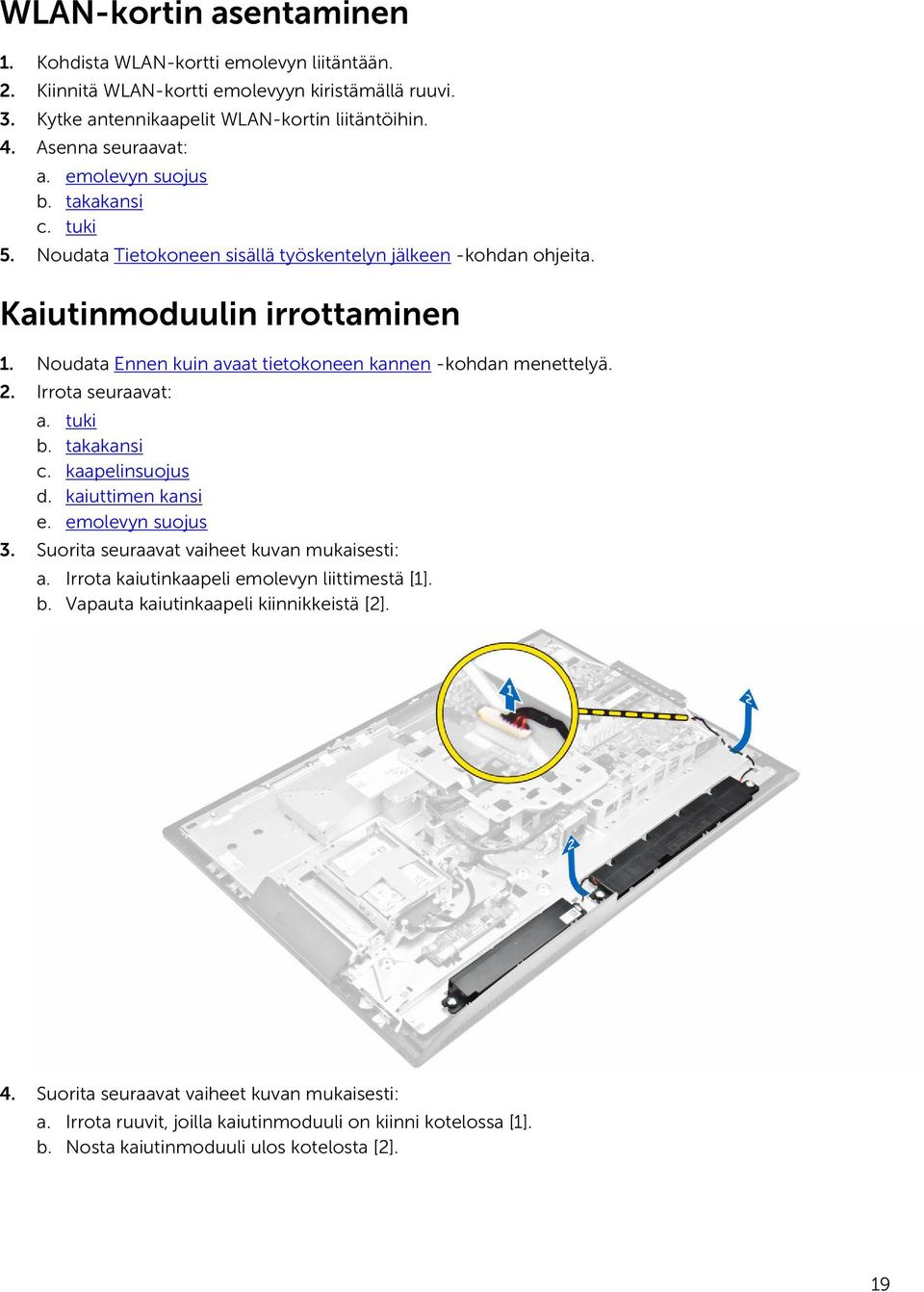 Noudata Ennen kuin avaat tietokoneen kannen -kohdan menettelyä. 2. Irrota seuraavat: a. tuki b. takakansi c. kaapelinsuojus d. kaiuttimen kansi e. emolevyn suojus 3.