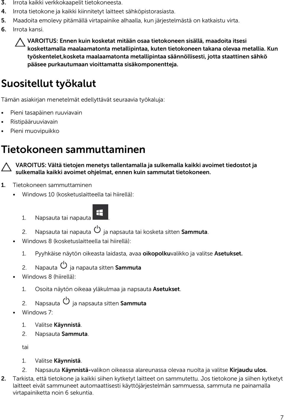 VAROITUS: Ennen kuin kosketat mitään osaa tietokoneen sisällä, maadoita itsesi koskettamalla maalaamatonta metallipintaa, kuten tietokoneen takana olevaa metallia.