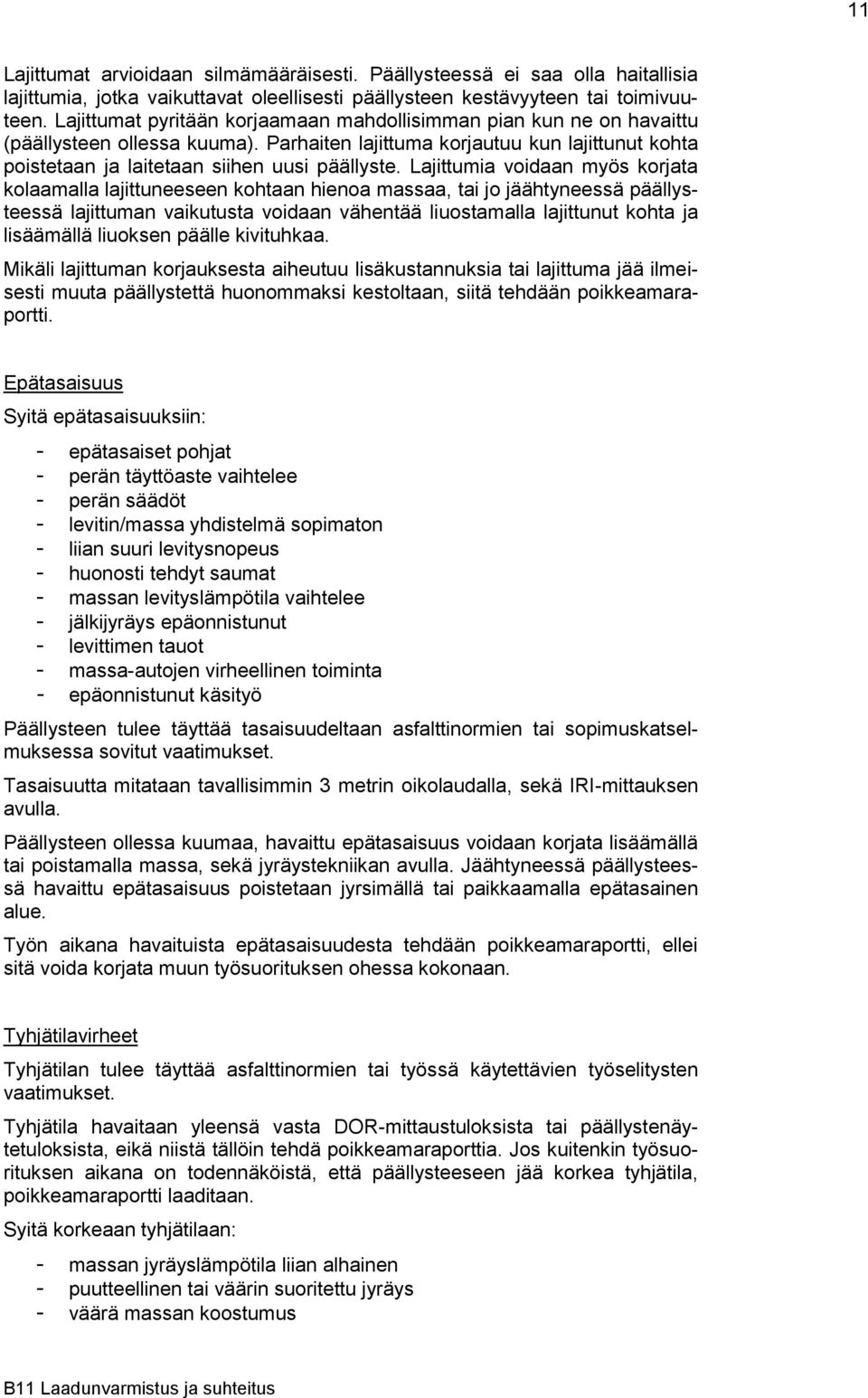 Lajittumia voidaan myös korjata kolaamalla lajittuneeseen kohtaan hienoa massaa, tai jo jäähtyneessä päällysteessä lajittuman vaikutusta voidaan vähentää liuostamalla lajittunut kohta ja lisäämällä