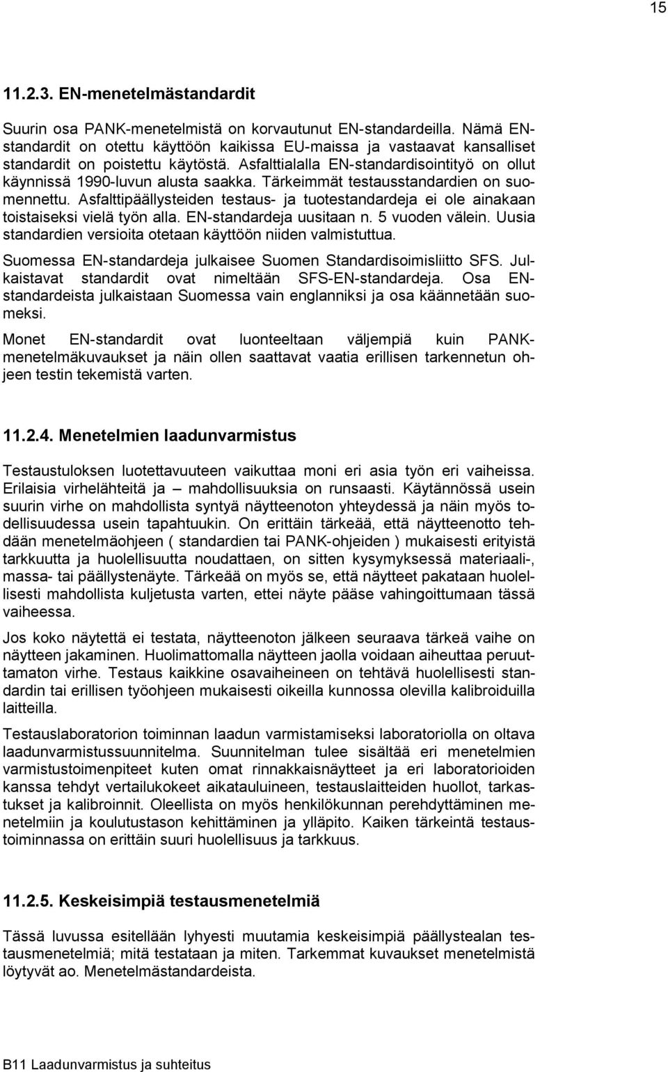 Tärkeimmät testausstandardien on suomennettu. Asfalttipäällysteiden testaus- ja tuotestandardeja ei ole ainakaan toistaiseksi vielä työn alla. EN-standardeja uusitaan n. 5 vuoden välein.