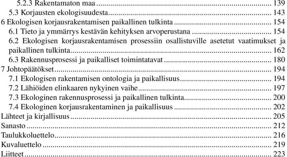 3 Rakennusprosessi ja paikalliset toimintatavat... 180 7 Johtopäätökset... 194 7.1 Ekologisen rakentamisen ontologia ja paikallisuus... 194 7.2 Lähiöiden elinkaaren nykyinen vaihe.