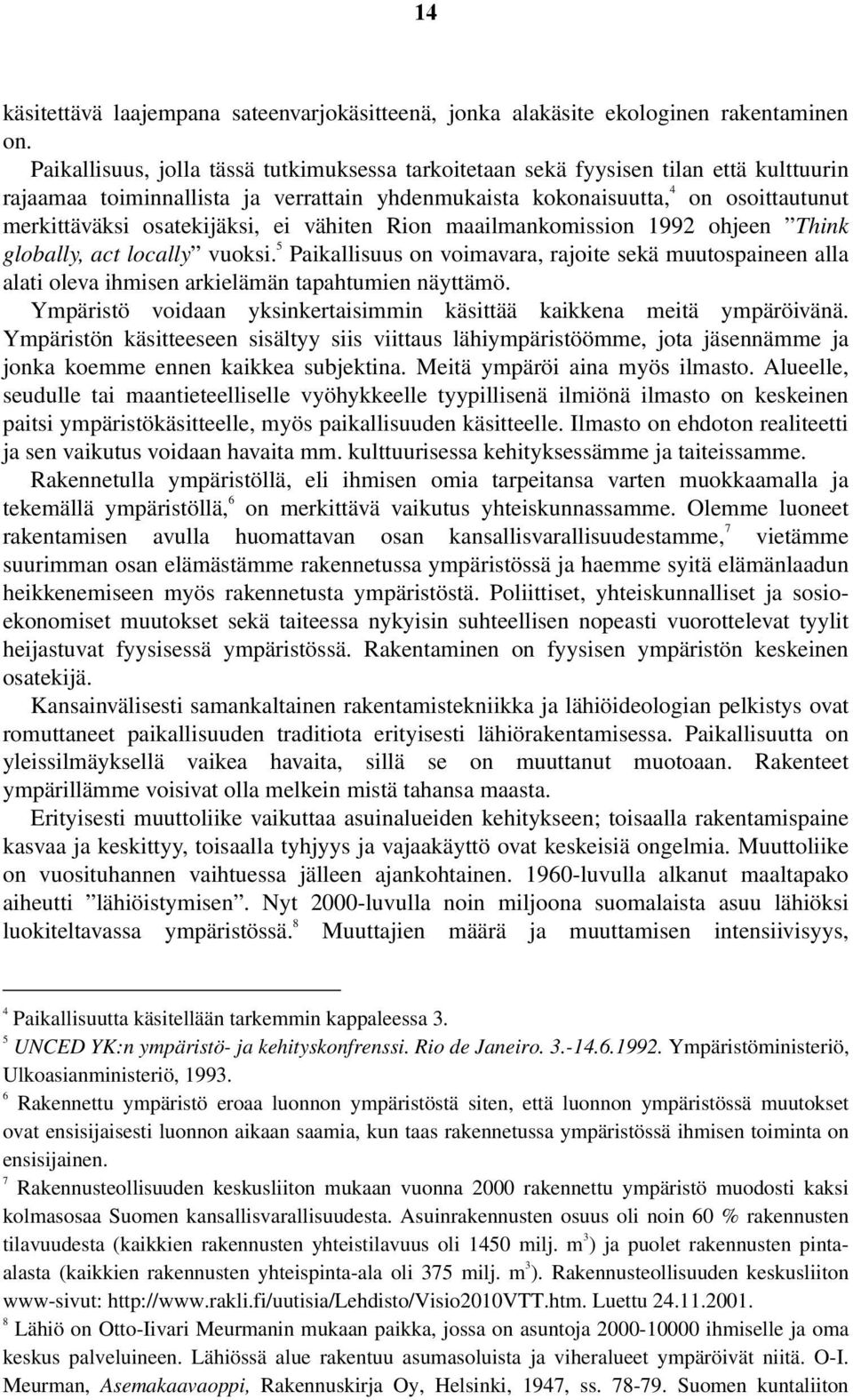 osatekijäksi, ei vähiten Rion maailmankomission 1992 ohjeen Think globally, act locally vuoksi.