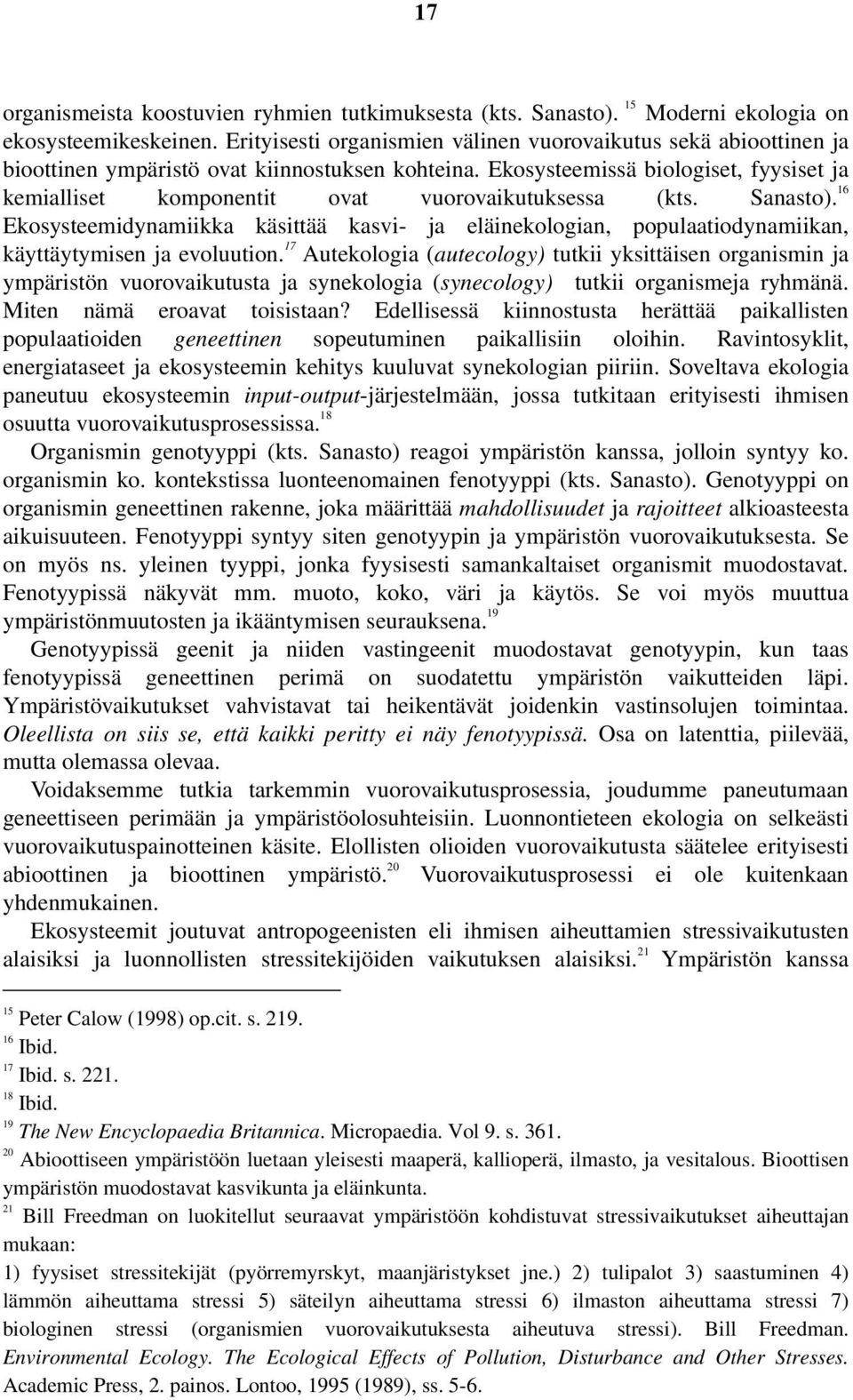 Ekosysteemissä biologiset, fyysiset ja kemialliset komponentit ovat vuorovaikutuksessa (kts. Sanasto).