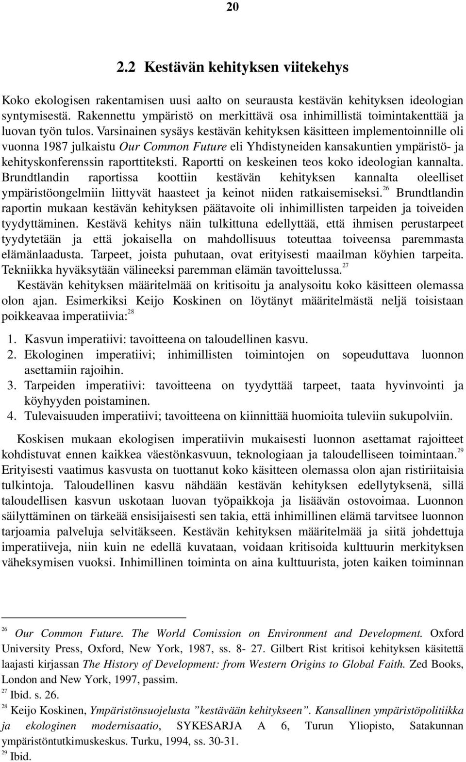 Varsinainen sysäys kestävän kehityksen käsitteen implementoinnille oli vuonna 1987 julkaistu Our Common Future eli Yhdistyneiden kansakuntien ympäristö- ja kehityskonferenssin raporttiteksti.