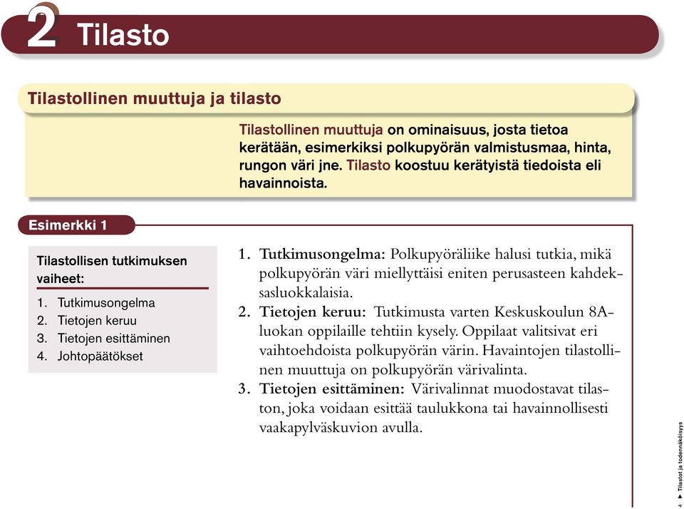 Tutkimusongelma: Polkupyöräliike halusi tutkia, mikä polkupyörän väri miellyttäisi eniten perusasteen kahdeksasluokkalaisia. 2.