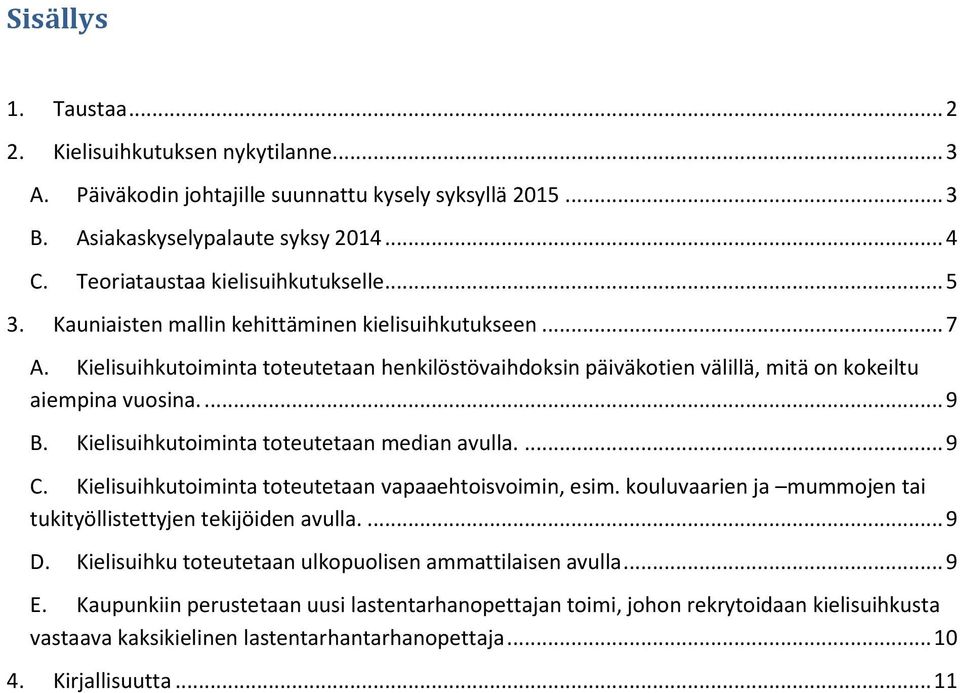 Kielisuihkutoiminta toteutetaan henkilöstövaihdoksin päiväkotien välillä, mitä on kokeiltu aiempina vuosina.... 9 B. Kielisuihkutoiminta toteutetaan median avulla.... 9 C.