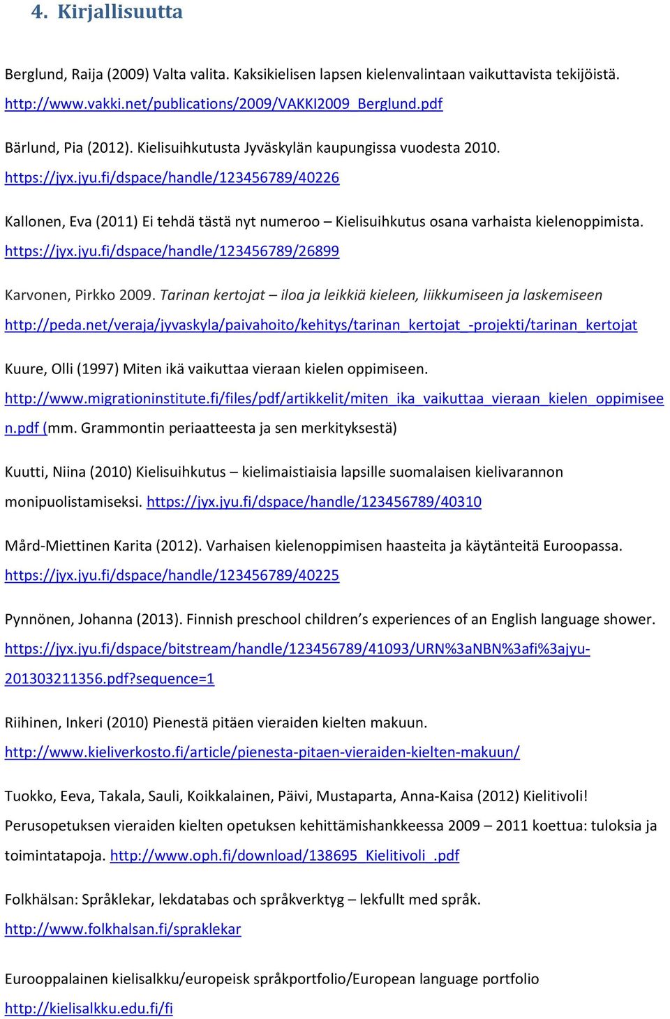 https://jyx.jyu.fi/dspace/handle/123456789/26899 Karvonen, Pirkko 2009. Tarinan kertojat iloa ja leikkiä kieleen, liikkumiseen ja laskemiseen http://peda.