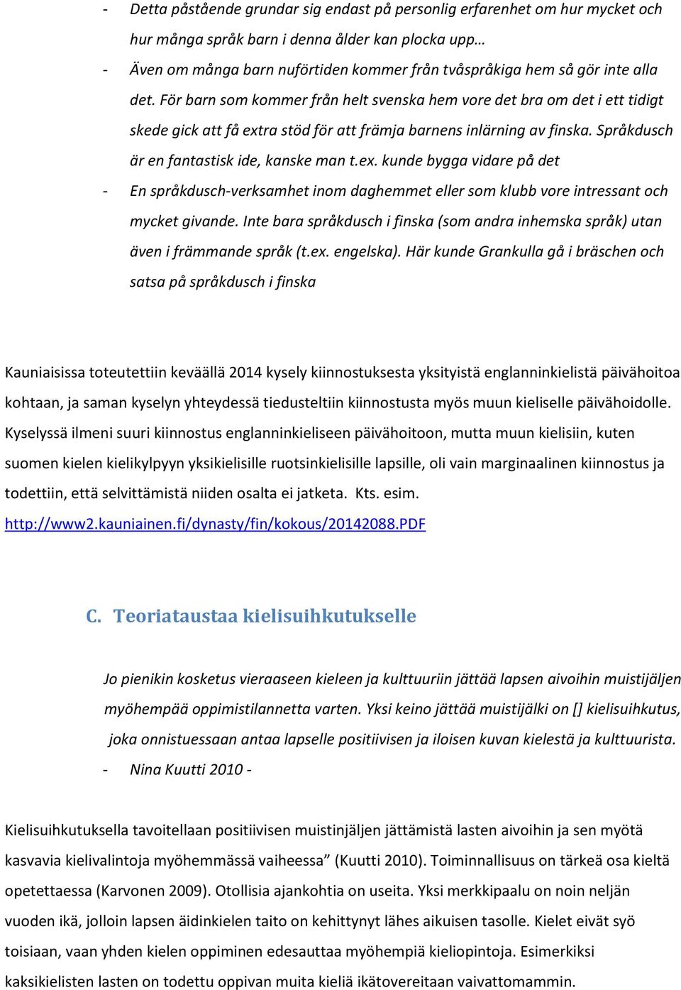 Språkdusch är en fantastisk ide, kanske man t.ex. kunde bygga vidare på det - En språkdusch-verksamhet inom daghemmet eller som klubb vore intressant och mycket givande.