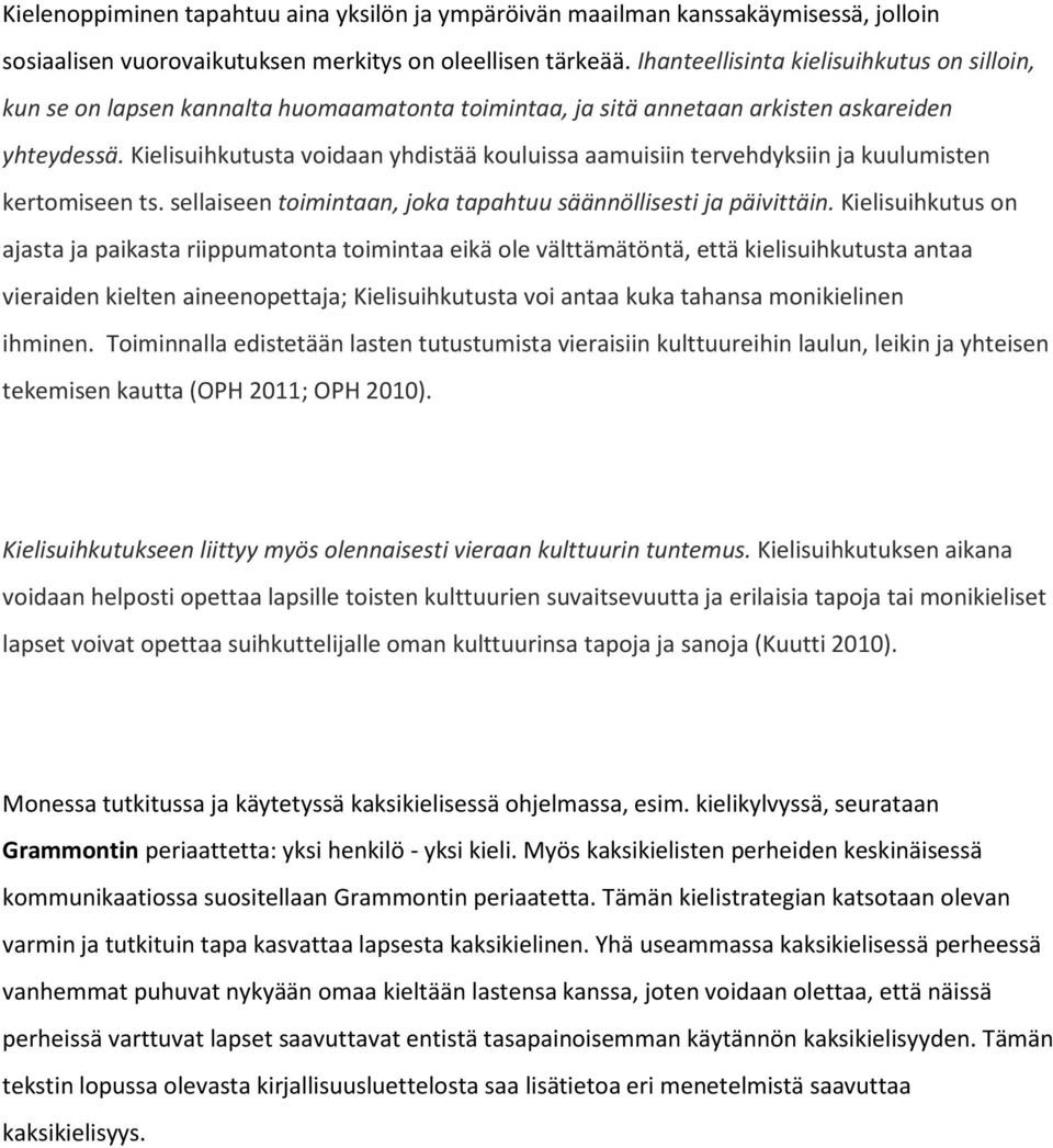 Kielisuihkutusta voidaan yhdistää kouluissa aamuisiin tervehdyksiin ja kuulumisten kertomiseen ts. sellaiseen toimintaan, joka tapahtuu säännöllisesti ja päivittäin.