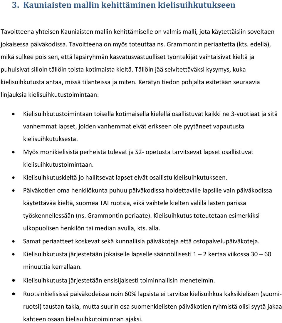 edellä), mikä sulkee pois sen, että lapsiryhmän kasvatusvastuulliset työntekijät vaihtaisivat kieltä ja puhuisivat silloin tällöin toista kotimaista kieltä.