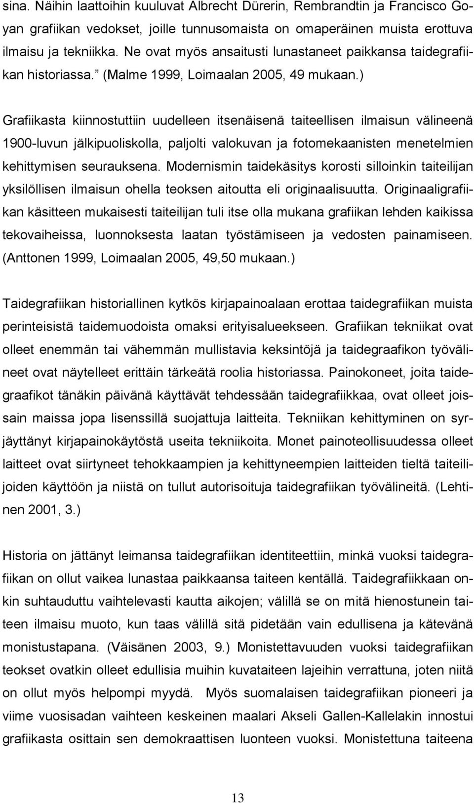 ) Grafiikasta kiinnostuttiin uudelleen itsenäisenä taiteellisen ilmaisun välineenä 1900-luvun jälkipuoliskolla, paljolti valokuvan ja fotomekaanisten menetelmien kehittymisen seurauksena.