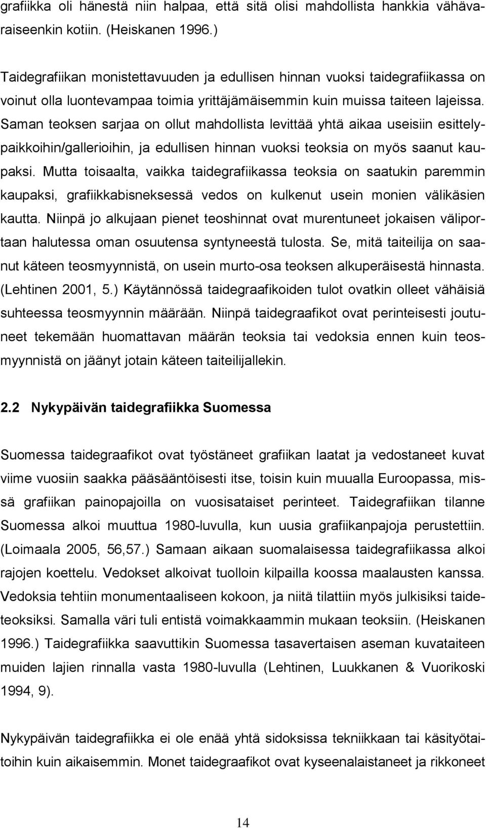 Saman teoksen sarjaa on ollut mahdollista levittää yhtä aikaa useisiin esittelypaikkoihin/gallerioihin, ja edullisen hinnan vuoksi teoksia on myös saanut kaupaksi.