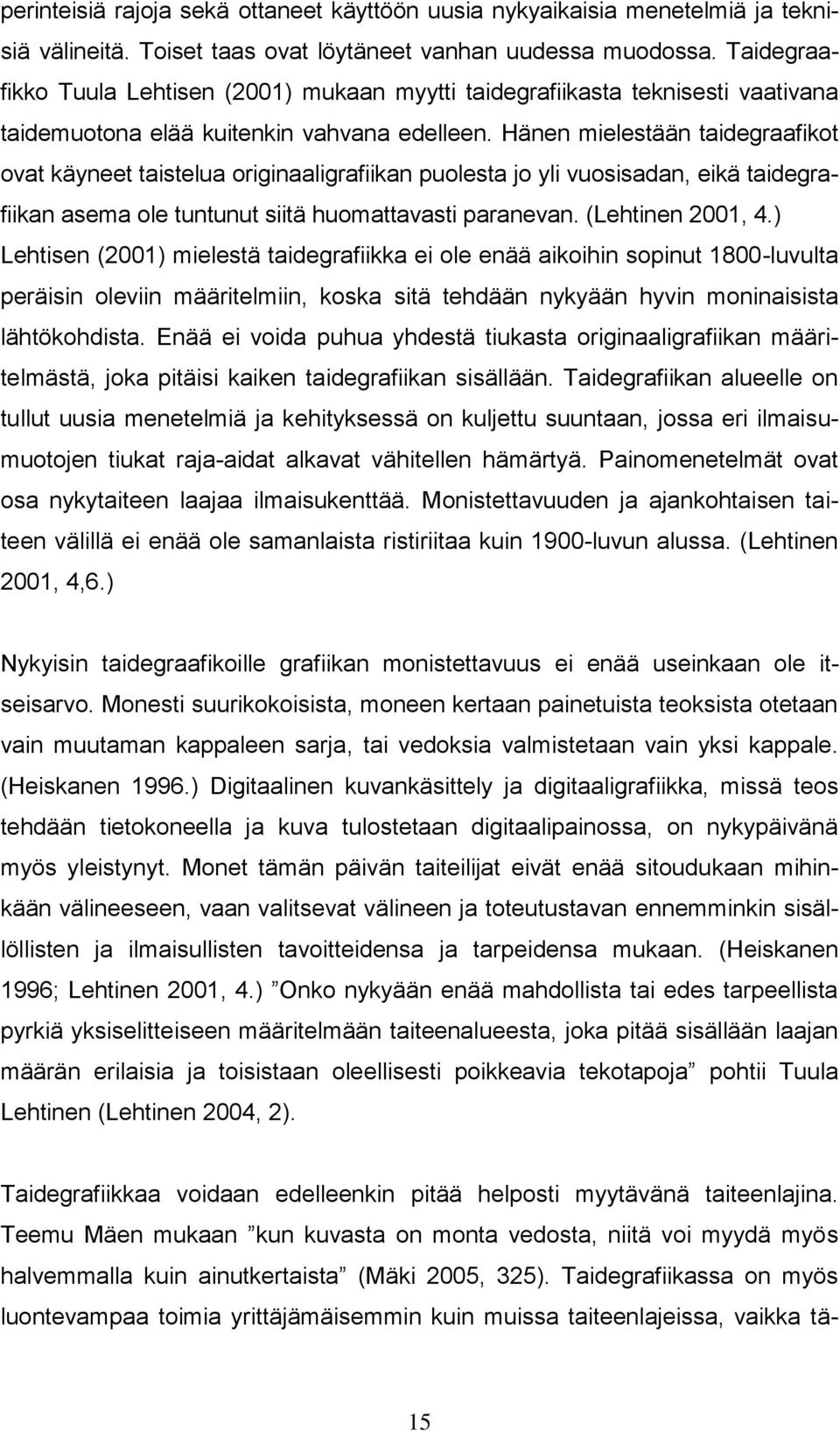 Hänen mielestään taidegraafikot ovat käyneet taistelua originaaligrafiikan puolesta jo yli vuosisadan, eikä taidegrafiikan asema ole tuntunut siitä huomattavasti paranevan. (Lehtinen 2001, 4.