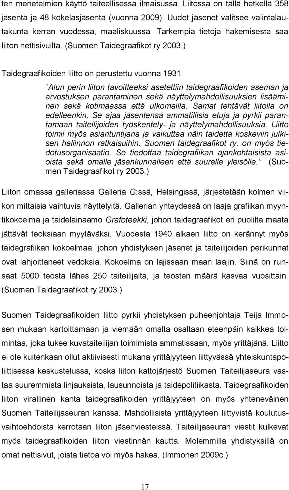 Alun perin liiton tavoitteeksi asetettiin taidegraafikoiden aseman ja arvostuksen parantaminen sekä näyttelymahdollisuuksien lisääminen sekä kotimaassa että ulkomailla.