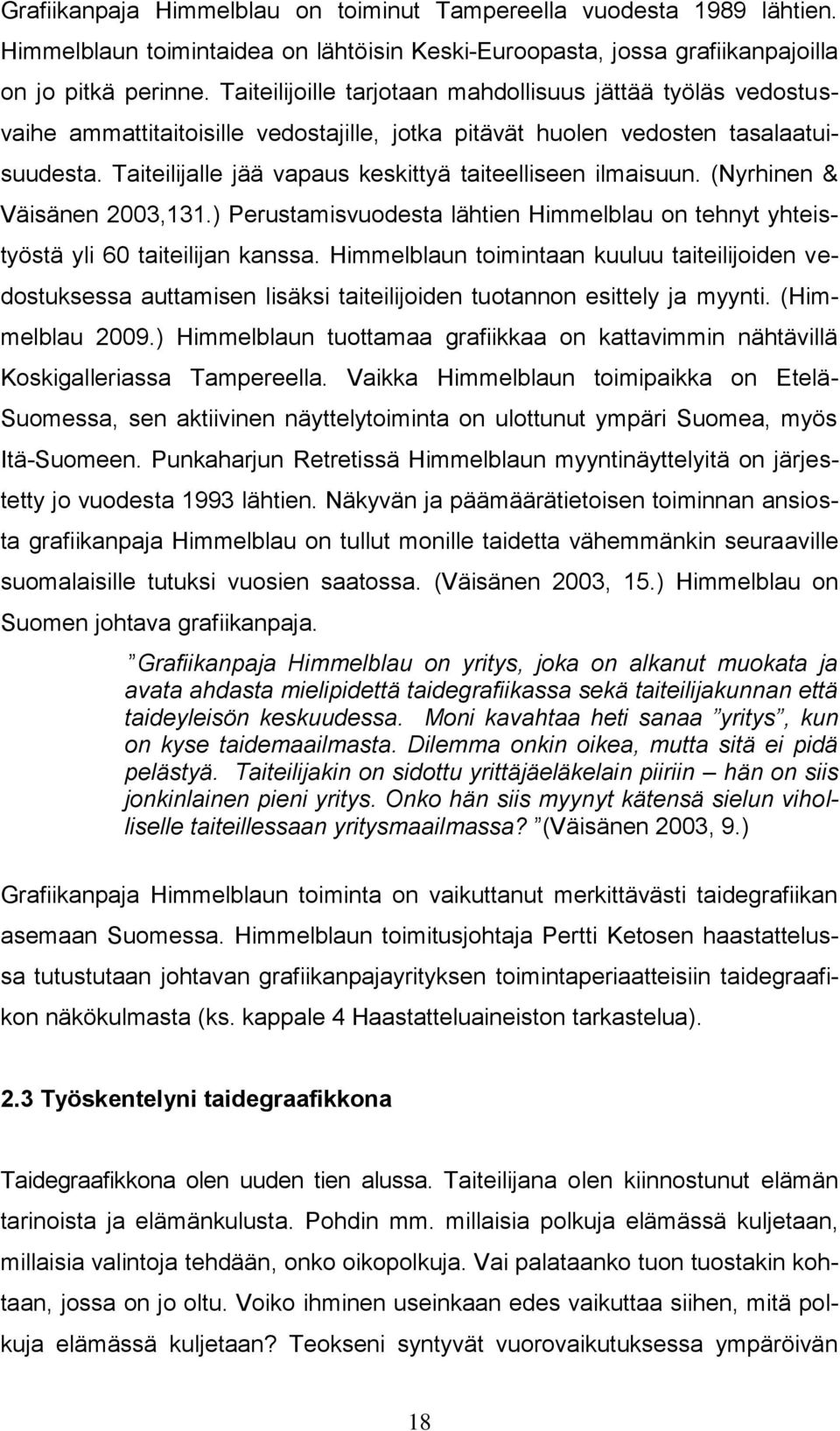 Taiteilijalle jää vapaus keskittyä taiteelliseen ilmaisuun. (Nyrhinen & Väisänen 2003,131.) Perustamisvuodesta lähtien Himmelblau on tehnyt yhteistyöstä yli 60 taiteilijan kanssa.