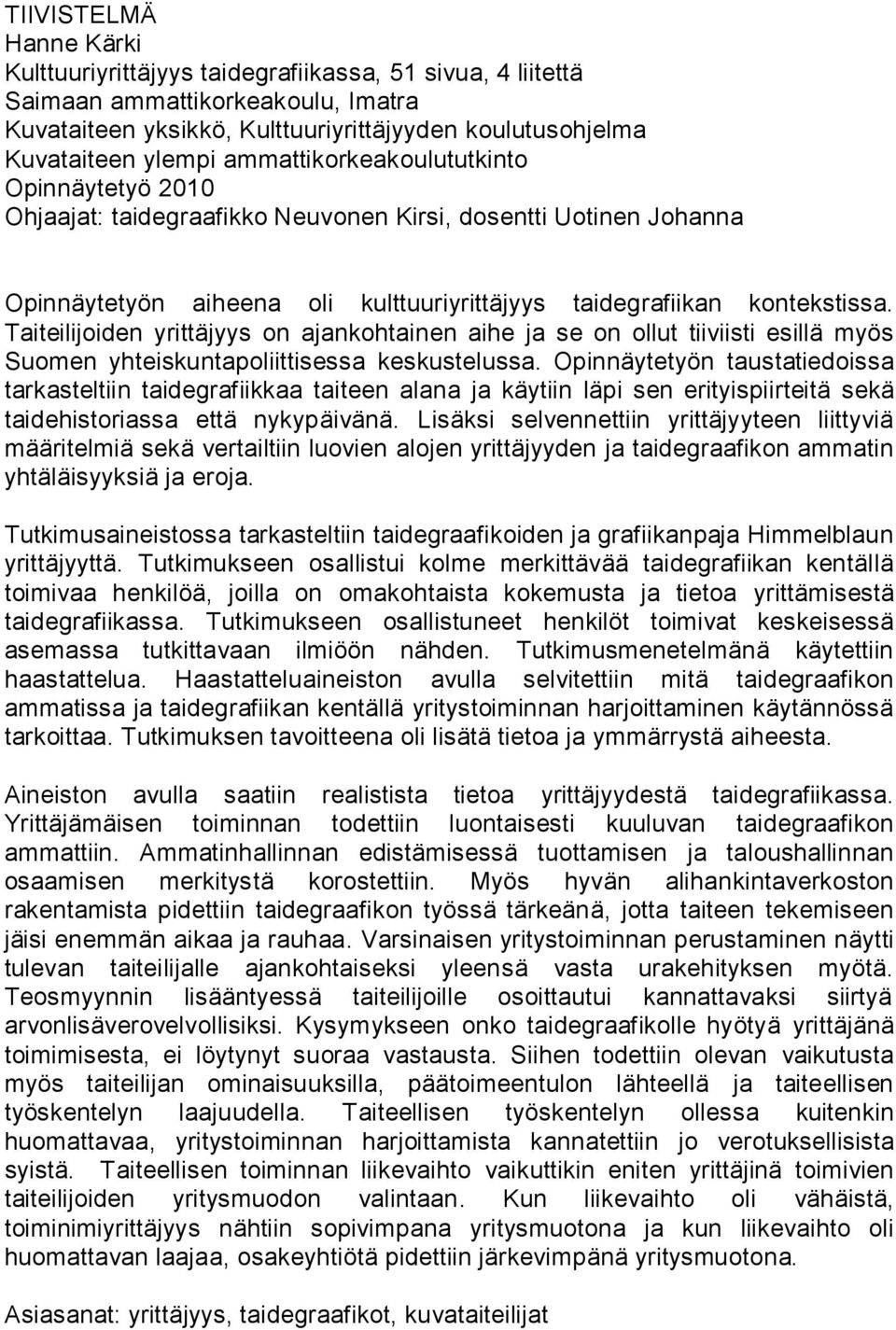 Taiteilijoiden yrittäjyys on ajankohtainen aihe ja se on ollut tiiviisti esillä myös Suomen yhteiskuntapoliittisessa keskustelussa.