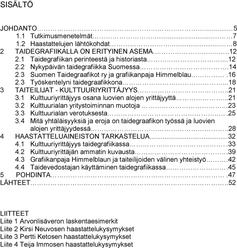 1 Kulttuuriyrittäjyys osana luovien alojen yrittäjyyttä...21 3.2 Kulttuurialan yritystoiminnan muotoja...23 3.3 Kulttuurialan verotuksesta...25 3.