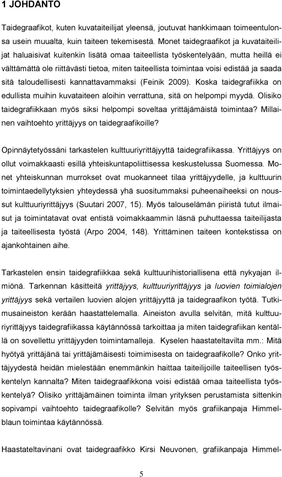 ja saada sitä taloudellisesti kannattavammaksi (Feinik 2009). Koska taidegrafiikka on edullista muihin kuvataiteen aloihin verrattuna, sitä on helpompi myydä.