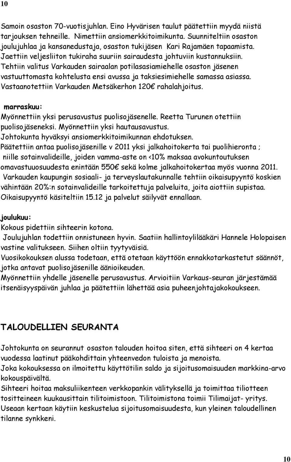 Tehtiin valitus Varkauden sairaalan potilasasiamiehelle osaston jäsenen vastuuttomasta kohtelusta ensi avussa ja taksiesimiehelle samassa asiassa.