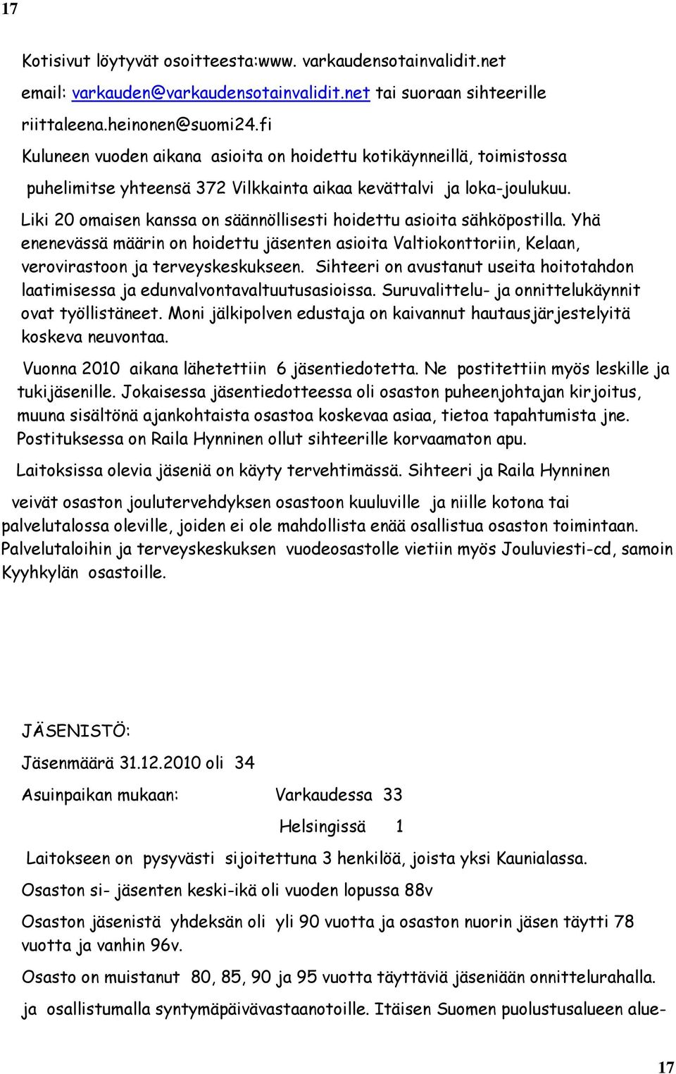 Liki 20 omaisen kanssa on säännöllisesti hoidettu asioita sähköpostilla. Yhä enenevässä määrin on hoidettu jäsenten asioita Valtiokonttoriin, Kelaan, verovirastoon ja terveyskeskukseen.