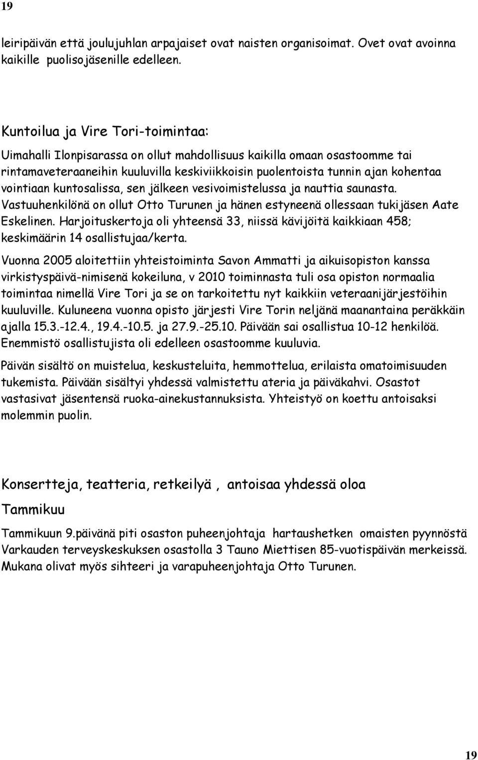 vointiaan kuntosalissa, sen jälkeen vesivoimistelussa ja nauttia saunasta. Vastuuhenkilönä on ollut Otto Turunen ja hänen estyneenä ollessaan tukijäsen Aate Eskelinen.