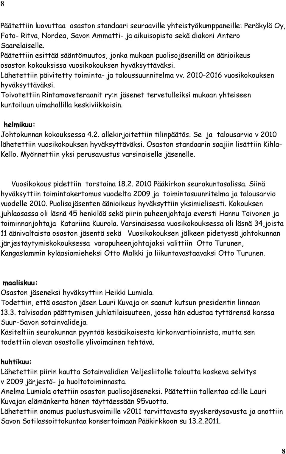 2010-2016 vuosikokouksen hyväksyttäväksi. Toivotettiin Rintamaveteraanit ry:n jäsenet tervetulleiksi mukaan yhteiseen kuntoiluun uimahallilla keskiviikkoisin. helmikuu: Johtokunnan kokouksessa 4.2. allekirjoitettiin tilinpäätös.