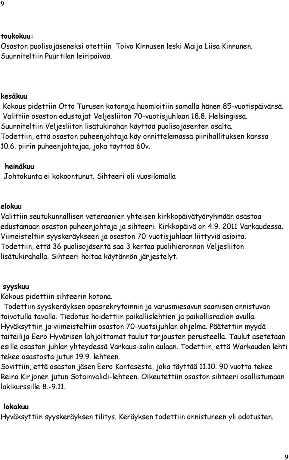 Suunniteltiin Veljesliiton lisätukirahan käyttöä puolisojäsenten osalta. Todettiin, että osaston puheenjohtaja käy onnittelemassa piirihallituksen kanssa 10.6. piirin puheenjohtajaa, joka täyttää 60v.