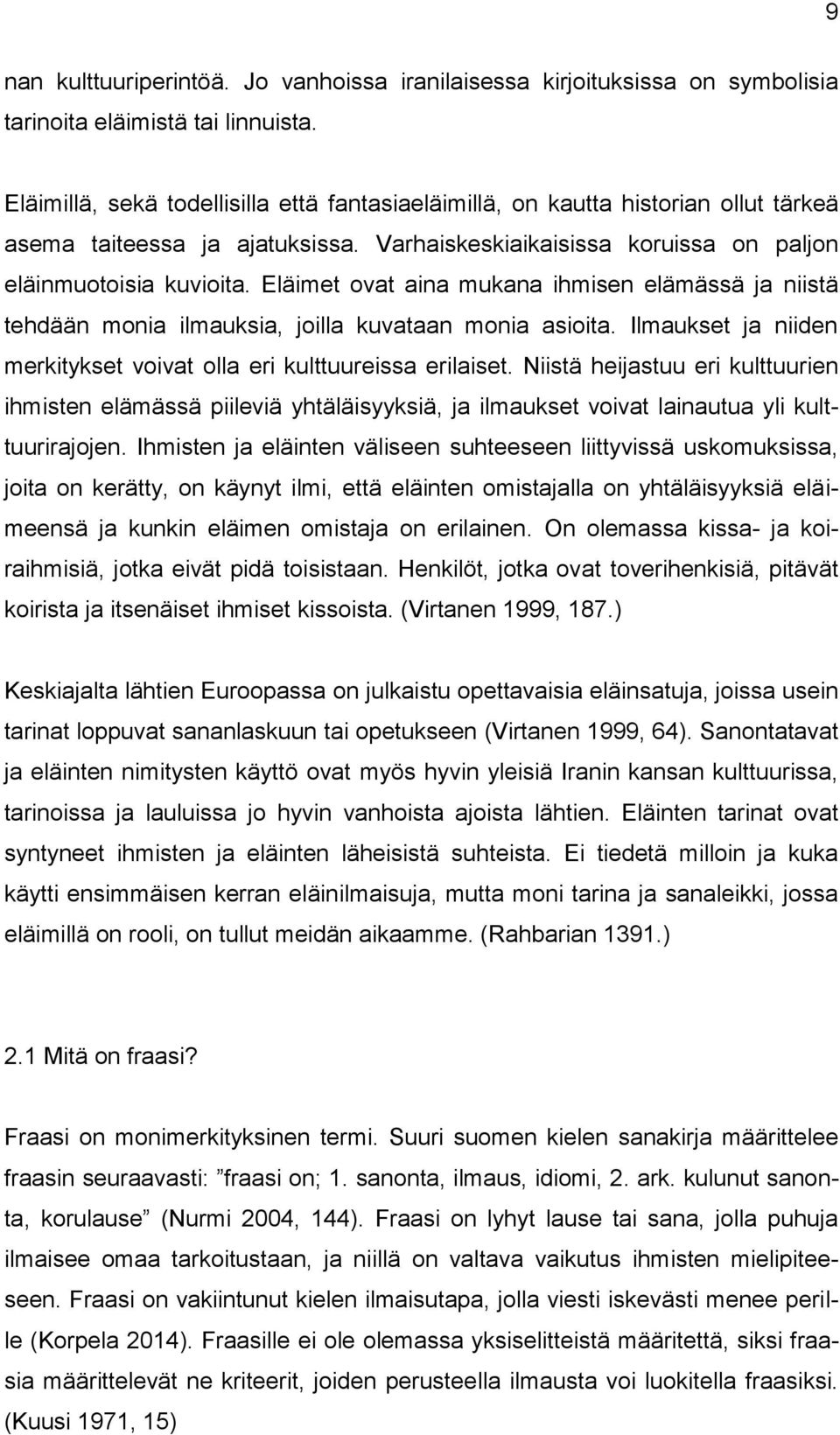 Eläimet ovat aina mukana ihmisen elämässä ja niistä tehdään monia ilmauksia, joilla kuvataan monia asioita. Ilmaukset ja niiden merkitykset voivat olla eri kulttuureissa erilaiset.