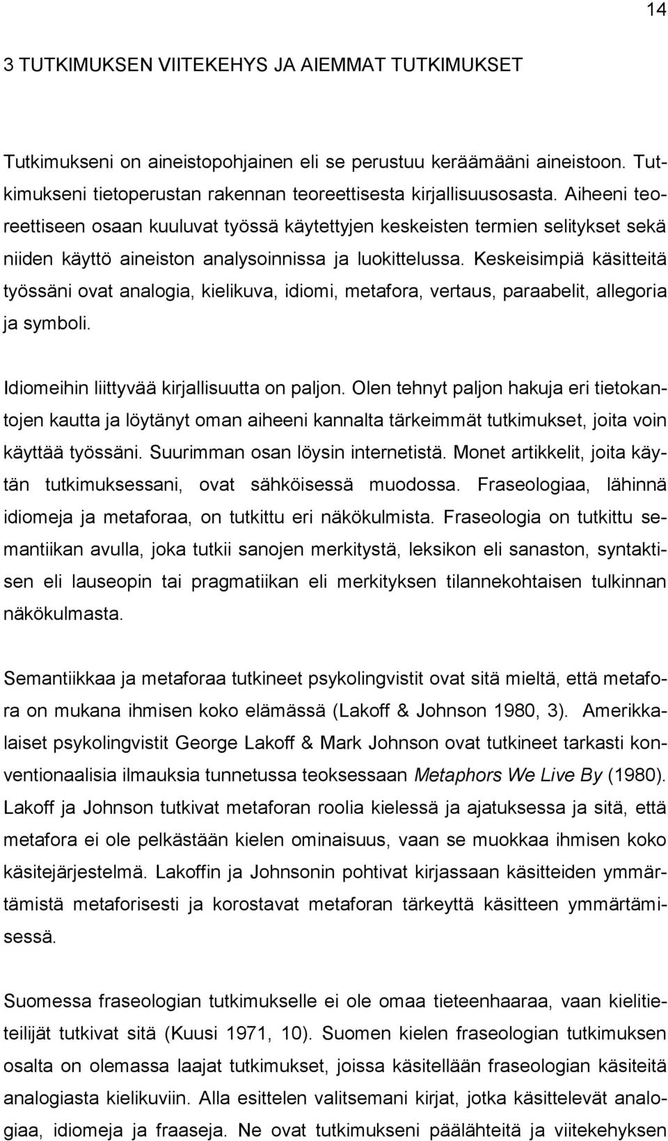Keskeisimpiä käsitteitä työssäni ovat analogia, kielikuva, idiomi, metafora, vertaus, paraabelit, allegoria ja symboli. Idiomeihin liittyvää kirjallisuutta on paljon.