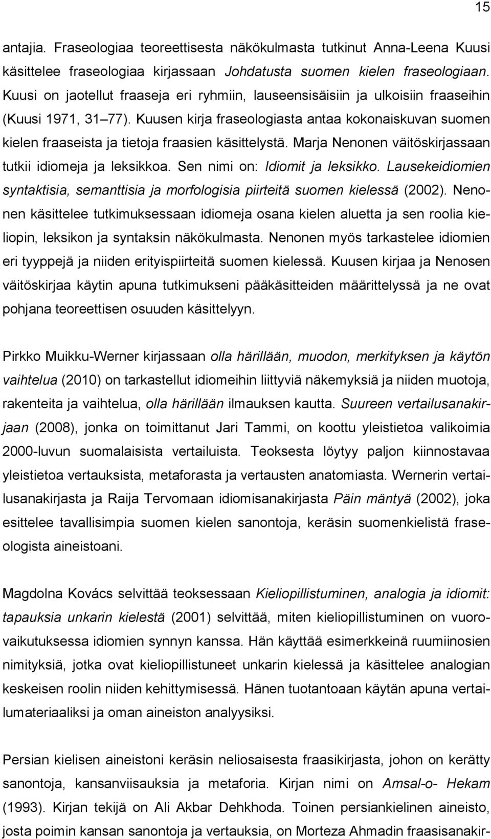 Kuusen kirja fraseologiasta antaa kokonaiskuvan suomen kielen fraaseista ja tietoja fraasien käsittelystä. Marja Nenonen väitöskirjassaan tutkii idiomeja ja leksikkoa.